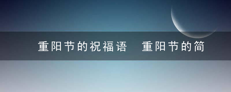 重阳节的祝福语 重阳节的简介